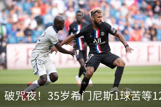 破咒夜！35岁希门尼斯1球苦等12年 首发+首球点燃全场